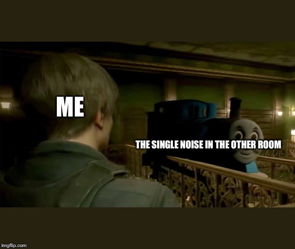 Thomas in my nightmares | ME; THE SINGLE NOISE IN THE OTHER ROOM | image tagged in funny | made w/ Imgflip meme maker