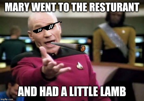 Picard Wtf | MARY WENT TO THE RESTURANT; AND HAD A LITTLE LAMB | image tagged in memes,picard wtf | made w/ Imgflip meme maker
