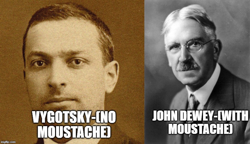 JOHN DEWEY-(WITH MOUSTACHE); VYGOTSKY-(NO MOUSTACHE) | image tagged in moustache | made w/ Imgflip meme maker