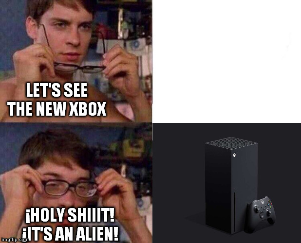 LET'S SEE THE NEW XBOX; ¡HOLY SHIIIT! ¡IT'S AN ALIEN! | image tagged in peter parker glasses | made w/ Imgflip meme maker