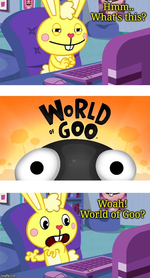 Cuddles Saw World of Goo (HTF) | Hmm.. What's this? Woah! World of Goo? | image tagged in cuddles saw something meme htf,world of goo,happy tree friends,gaming,animation,memes | made w/ Imgflip meme maker