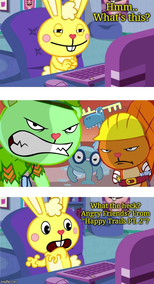 Cuddles Saw Angry Friends (HTF) | Hmm.. What's this? What the heck? Angry Friends? From "Happy Trails PT. 2"? | image tagged in cuddles saw something meme htf,happy tree friends,angry face,animation,memes | made w/ Imgflip meme maker