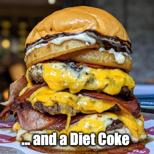 ... and a Diet Coke | image tagged in food,diet | made w/ Imgflip meme maker