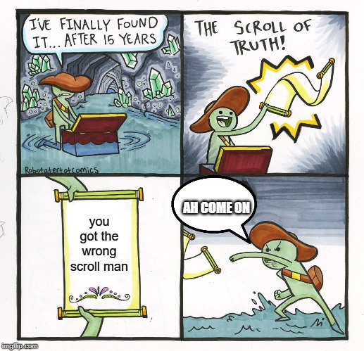 The Scroll Of Truth | AH COME ON; you got the wrong scroll man | image tagged in memes,the scroll of truth | made w/ Imgflip meme maker