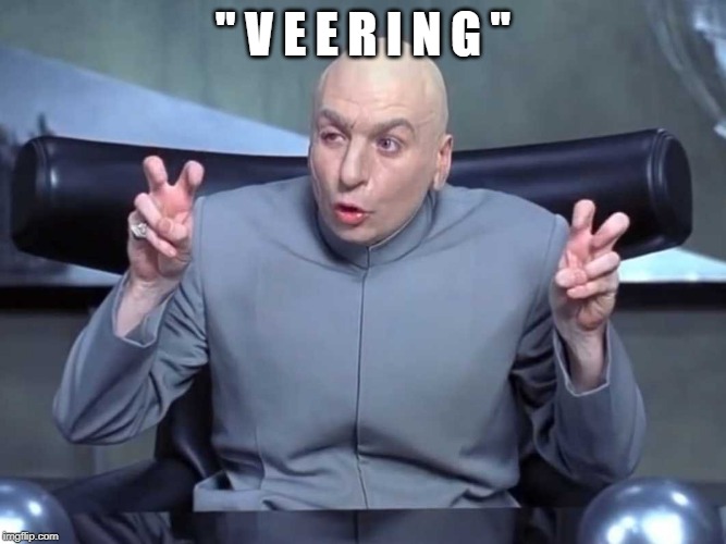 Dr Evil air quotes | " V E E R I N G " | image tagged in dr evil air quotes | made w/ Imgflip meme maker