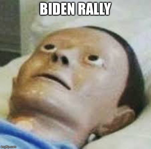 Traumatized Mannequin | BIDEN RALLY | image tagged in traumatized mannequin | made w/ Imgflip meme maker