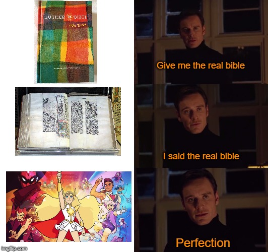perfection | Give me the real bible; I said the real bible; Perfection | image tagged in perfection | made w/ Imgflip meme maker