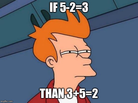 Futurama Fry Meme | IF 5-2=3; THAN 3+5=2 | image tagged in memes,futurama fry | made w/ Imgflip meme maker