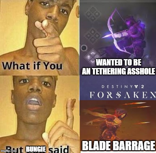 What if you wanted to go to Heaven | WANTED TO BE AN TETHERING ASSHOLE; BUNGIE; BLADE BARRAGE | image tagged in what if you wanted to go to heaven | made w/ Imgflip meme maker