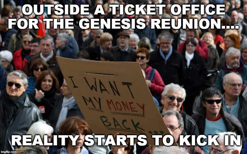 OUTSIDE A TICKET OFFICE FOR THE GENESIS REUNION.... REALITY STARTS TO KICK IN | image tagged in funny,music,rock music | made w/ Imgflip meme maker