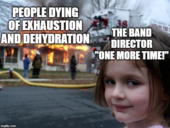 Disaster Girl Meme | THE BAND DIRECTOR "ONE MORE TIME!"; PEOPLE DYING OF EXHAUSTION AND DEHYDRATION | image tagged in memes,disaster girl | made w/ Imgflip meme maker