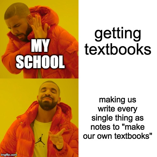 Drake Hotline Bling Meme | getting textbooks making us write every single thing as notes to "make our own textbooks" MY SCHOOL | image tagged in memes,drake hotline bling | made w/ Imgflip meme maker