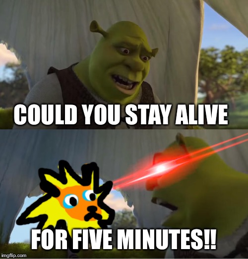 My experience with Leomon | COULD YOU STAY ALIVE; FOR FIVE MINUTES!! | image tagged in shrek for five minutes | made w/ Imgflip meme maker