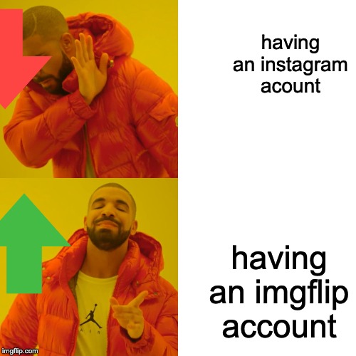 Drake Hotline Bling | having an instagram acount; having an imgflip account | image tagged in memes,drake hotline bling | made w/ Imgflip meme maker