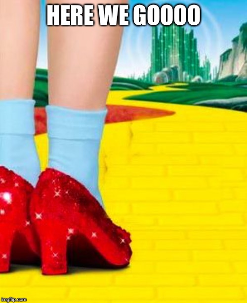 Follow the Yellow Brick Road | HERE WE GOOOO | image tagged in follow the yellow brick road | made w/ Imgflip meme maker