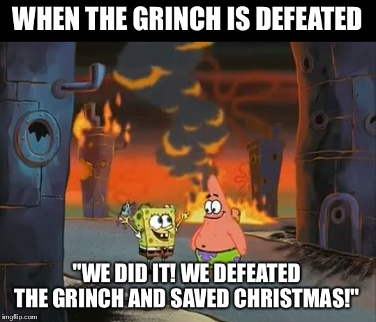 "We did it, Patrick! We saved the City!" | WHEN THE GRINCH IS DEFEATED; "WE DID IT! WE DEFEATED THE GRINCH AND SAVED CHRISTMAS!" | image tagged in we did it patrick we saved the city | made w/ Imgflip meme maker