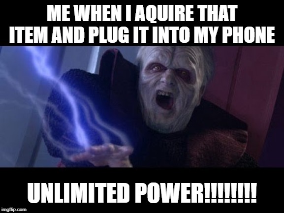 Unlimited Power | ME WHEN I AQUIRE THAT ITEM AND PLUG IT INTO MY PHONE UNLIMITED POWER!!!!!!!! | image tagged in unlimited power | made w/ Imgflip meme maker