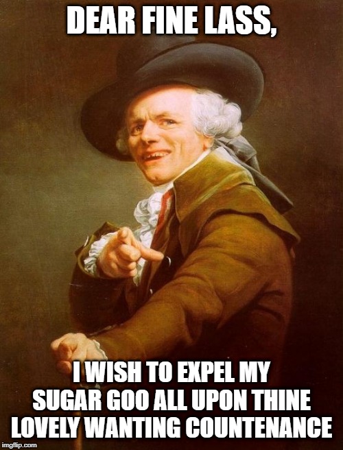 On the Face | DEAR FINE LASS, I WISH TO EXPEL MY SUGAR GOO ALL UPON THINE LOVELY WANTING COUNTENANCE | image tagged in memes,joseph ducreux | made w/ Imgflip meme maker