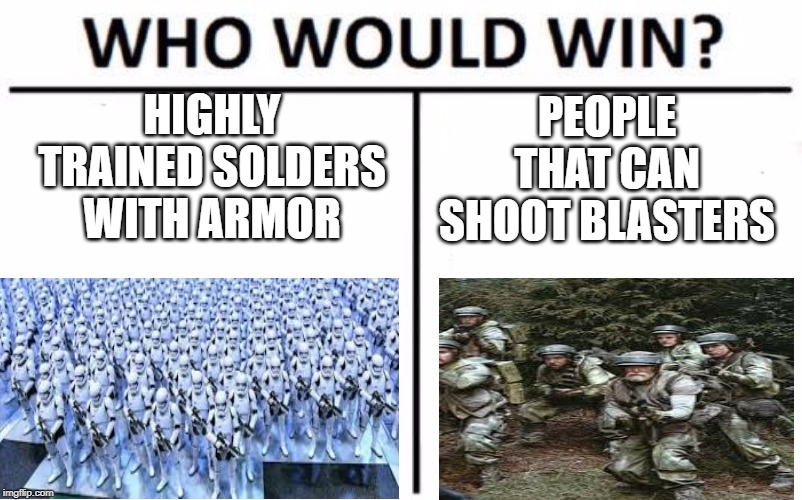 star wars | PEOPLE THAT CAN SHOOT BLASTERS; HIGHLY TRAINED SOLDERS WITH ARMOR | image tagged in star wars | made w/ Imgflip meme maker