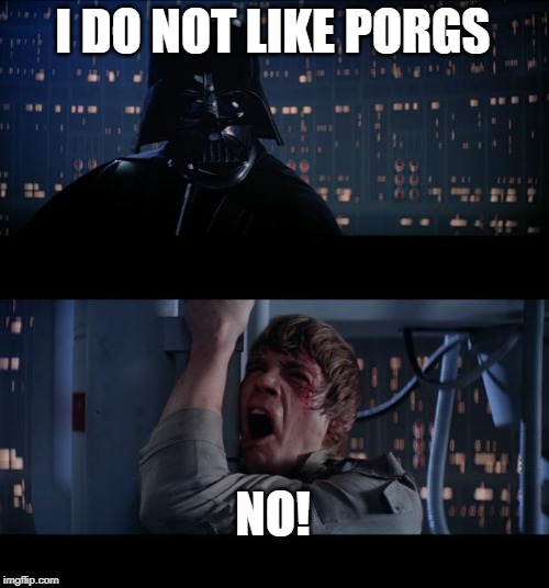 porgs | I DO NOT LIKE PORGS; NO! | image tagged in porg | made w/ Imgflip meme maker