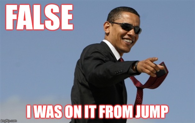 When they claim Obama’s reaction to swine flu was “slow.” It wasn’t. | FALSE I WAS ON IT FROM JUMP | image tagged in cool obama,flu,coronavirus,corona virus,trump,obama | made w/ Imgflip meme maker