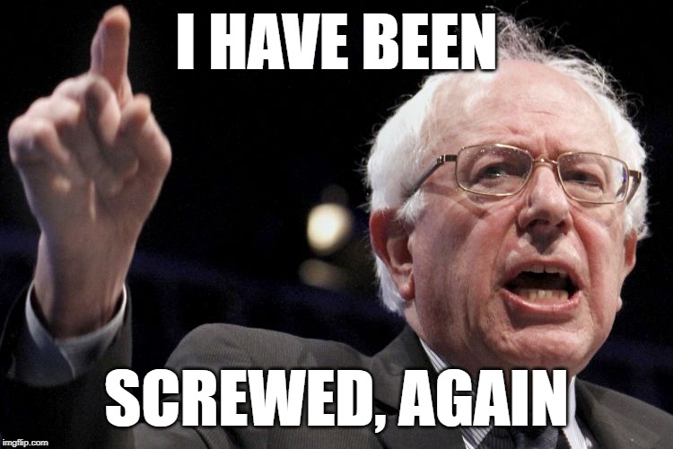 Bernie Sanders | I HAVE BEEN SCREWED, AGAIN | image tagged in bernie sanders | made w/ Imgflip meme maker