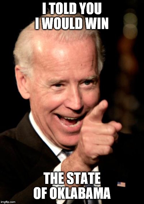 Smilin Biden | I TOLD YOU I WOULD WIN; THE STATE OF OKLABAMA | image tagged in memes,smilin biden | made w/ Imgflip meme maker