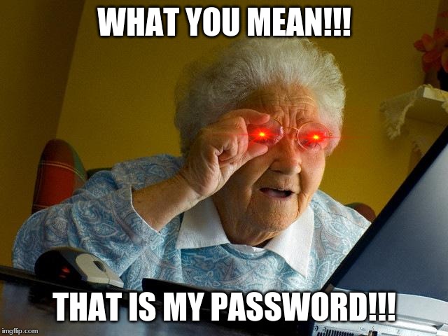 Grandma Finds The Internet | WHAT YOU MEAN!!! THAT IS MY PASSWORD!!! | image tagged in memes,grandma finds the internet | made w/ Imgflip meme maker