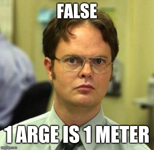 False | FALSE; 1 ARGE IS 1 METER | image tagged in false | made w/ Imgflip meme maker