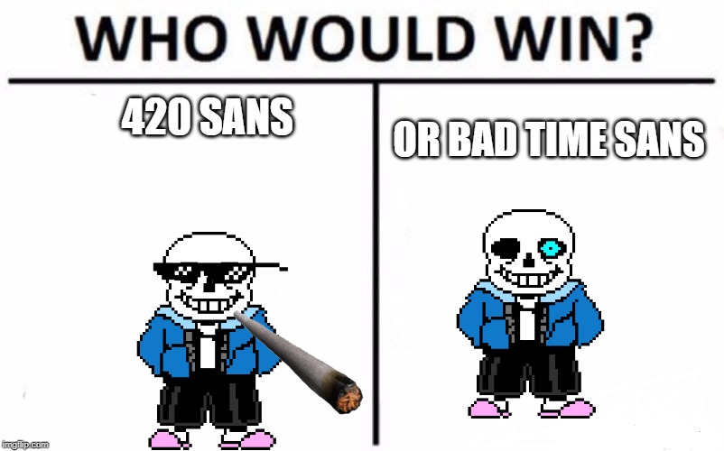 Who Would Win? Meme | 420 SANS; OR BAD TIME SANS | image tagged in memes,who would win | made w/ Imgflip meme maker