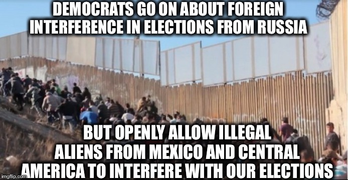 Even if illegals aren’t voting, being counted in the census allows for congressional representation and electoral votes | DEMOCRATS GO ON ABOUT FOREIGN INTERFERENCE IN ELECTIONS FROM RUSSIA; BUT OPENLY ALLOW ILLEGAL ALIENS FROM MEXICO AND CENTRAL AMERICA TO INTERFERE WITH OUR ELECTIONS | image tagged in illegal immigrants,illegal aliens,democrats,democratic party | made w/ Imgflip meme maker