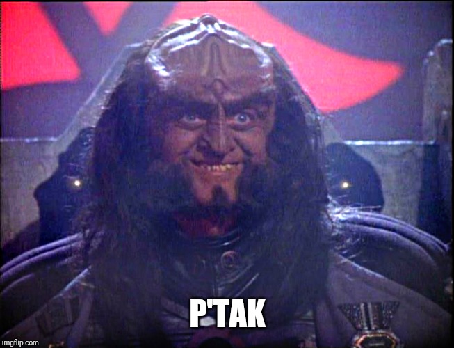 Gowron is Pleased (enhanced) | P'TAK | image tagged in gowron is pleased enhanced | made w/ Imgflip meme maker