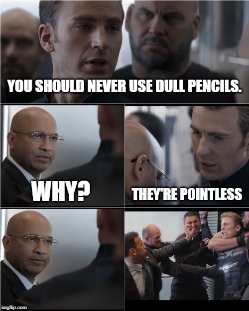 Captain America Bad Joke | YOU SHOULD NEVER USE DULL PENCILS. WHY? THEY'RE POINTLESS | image tagged in captain america bad joke | made w/ Imgflip meme maker