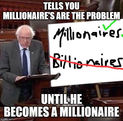 Bernie Sanders Poster | TELLS YOU MILLIONAIRE'S ARE THE PROBLEM; UNTIL HE BECOMES A MILLIONAIRE | image tagged in bernie sanders poster | made w/ Imgflip meme maker