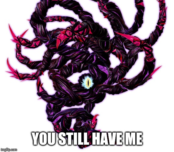 Dharkion | YOU STILL HAVE ME | image tagged in dharkion | made w/ Imgflip meme maker