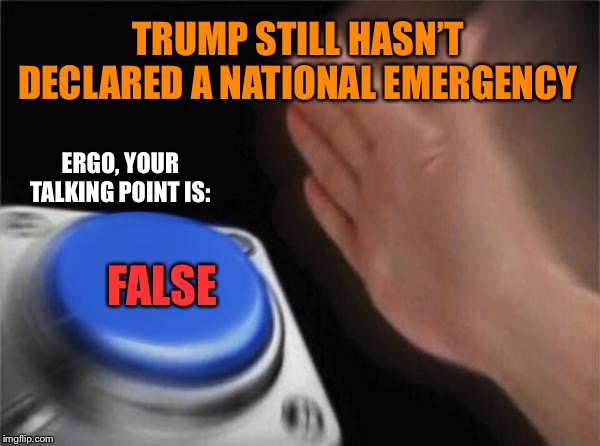 Get your facts straight folks, compared to Obama and swine flu, Trump is way behind the 8-ball in responding to coronavirus | TRUMP STILL HASN’T DECLARED A NATIONAL EMERGENCY; ERGO, YOUR TALKING POINT IS:; FALSE | image tagged in memes,blank nut button,coronavirus,corona virus,health,disease | made w/ Imgflip meme maker