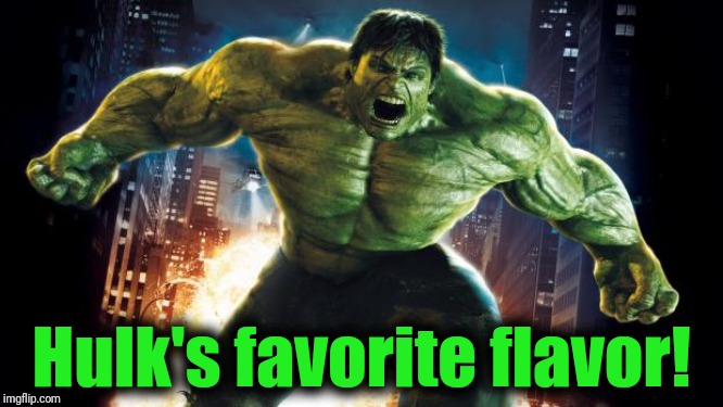 Incredible Hulk | Hulk's favorite flavor! | image tagged in incredible hulk | made w/ Imgflip meme maker