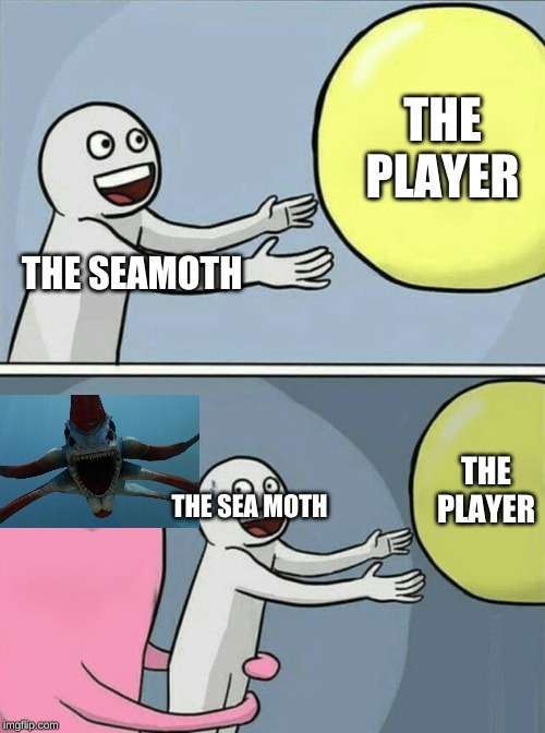 Running Away Balloon | THE PLAYER; THE SEAMOTH; THE PLAYER; THE SEA MOTH | image tagged in memes,running away balloon | made w/ Imgflip meme maker