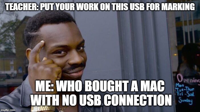 Roll Safe Think About It | TEACHER: PUT YOUR WORK ON THIS USB FOR MARKING; ME: WHO BOUGHT A MAC
 WITH NO USB CONNECTION | image tagged in memes,roll safe think about it | made w/ Imgflip meme maker