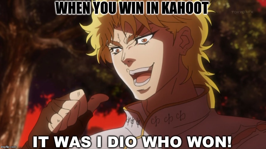 winnin kahoot | WHEN YOU WIN IN KAHOOT; IT WAS I DIO WHO WON! | image tagged in kono dio da | made w/ Imgflip meme maker