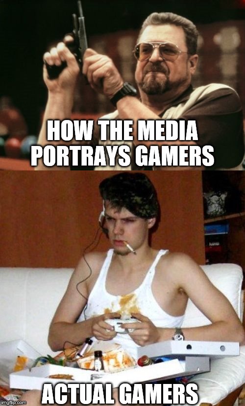 HOW THE MEDIA PORTRAYS GAMERS; ACTUAL GAMERS | image tagged in memes,am i the only one around here | made w/ Imgflip meme maker