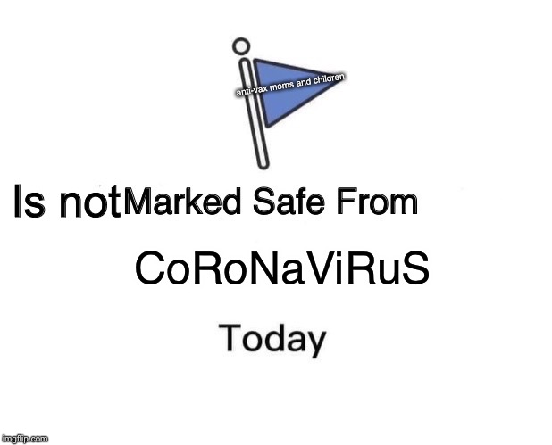 Marked Safe From | anti-vax moms and children; Is not; CoRoNaViRuS | image tagged in memes,marked safe from | made w/ Imgflip meme maker