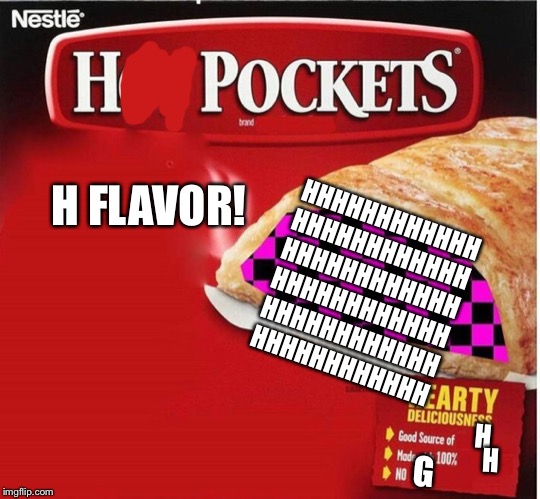 Hot Pocket Box | H FLAVOR! HHHHHHHHHHHH
HHHHHHHHHHHH
HHHHHHHHHHHH
HHHHHHHHHHHH
HHHHHHHHHHHH
HHHHHHHHHHHH; H; H; G | image tagged in hot pocket box | made w/ Imgflip meme maker