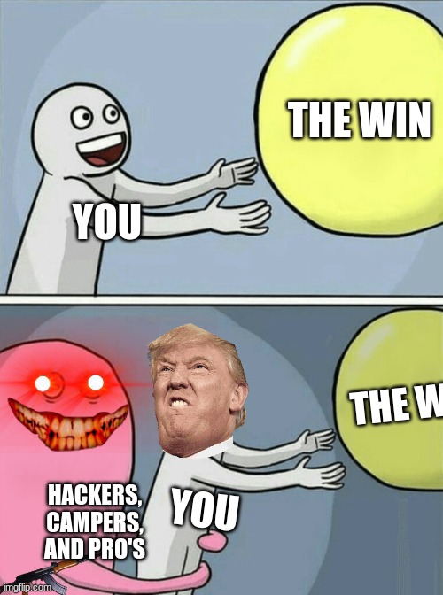 Running Away Balloon | THE WIN; YOU; THE W; HACKERS, CAMPERS, AND PRO'S; YOU | image tagged in memes,running away balloon | made w/ Imgflip meme maker