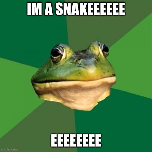 Foul Bachelor Frog | IM A SNAKEEEEEE; EEEEEEEE | image tagged in memes,foul bachelor frog | made w/ Imgflip meme maker