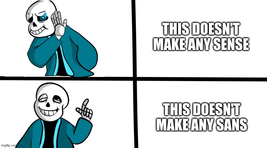 Sans drake | THIS DOESN'T MAKE ANY SANS THIS DOESN'T MAKE ANY SENSE | image tagged in sans drake | made w/ Imgflip meme maker