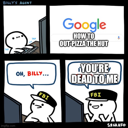 Billy's Agent | HOW TO OUT-PIZZA THE HUT; YOU’RE DEAD TO ME | image tagged in billy's agent | made w/ Imgflip meme maker