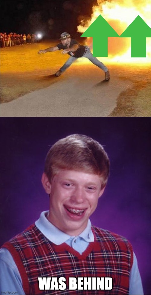 WAS BEHIND | image tagged in memes,bad luck brian,fire fart | made w/ Imgflip meme maker