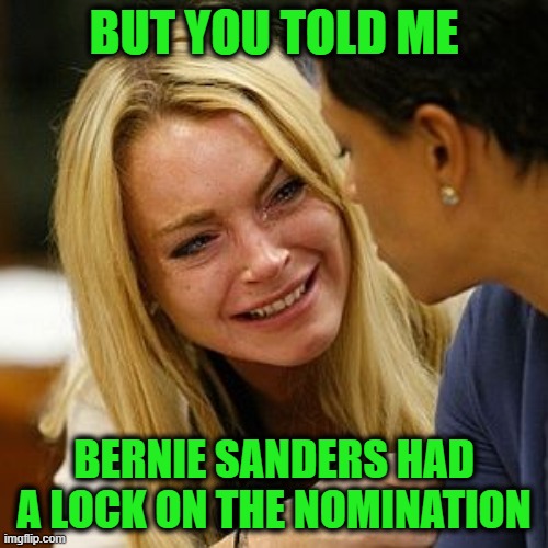 Great Expectations | BUT YOU TOLD ME; BERNIE SANDERS HAD A LOCK ON THE NOMINATION | image tagged in bernie sanders,lindsay lohan | made w/ Imgflip meme maker