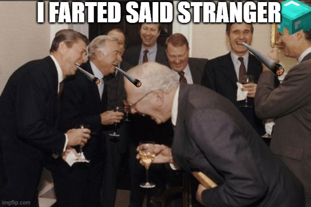 Laughing Men In Suits Meme | I FARTED SAID STRANGER | image tagged in memes,laughing men in suits | made w/ Imgflip meme maker